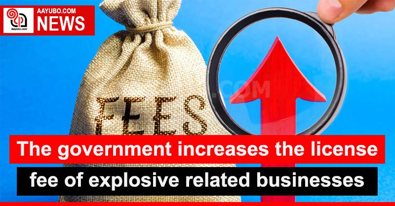 The government increases the license fee of explosive related businesses.