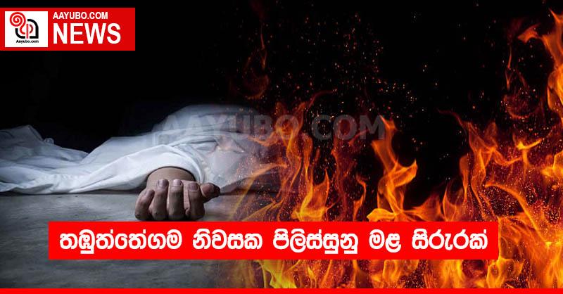 තඹුත්තේගම නිවසක පිලිස්සුනු මළ සිරුරක් 