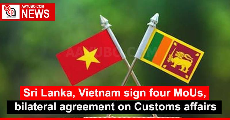 Sri Lanka, Vietnam sign four MoUs, bilateral agreement on Customs affairs
