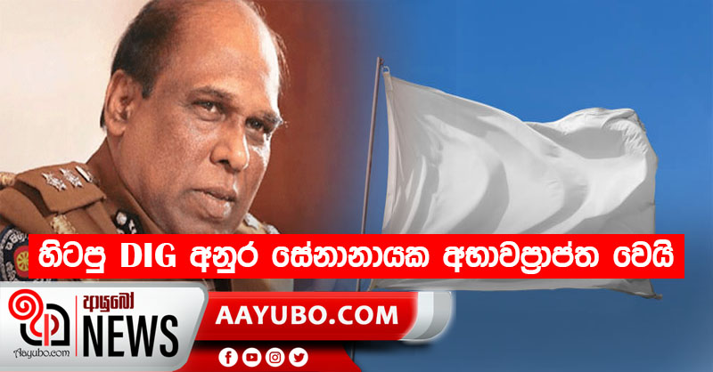හිටපු DIG අනුර සේනානායක අභාවප්‍රාප්ත වෙයි