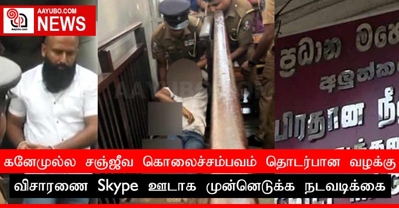 கனேமுல்ல சஞ்ஜீவ கொலைச்சம்பவம் தொடர்பான வழக்கு விசாரணை Skype ஊடாக முன்னெடுக்க நடவடிக்கை