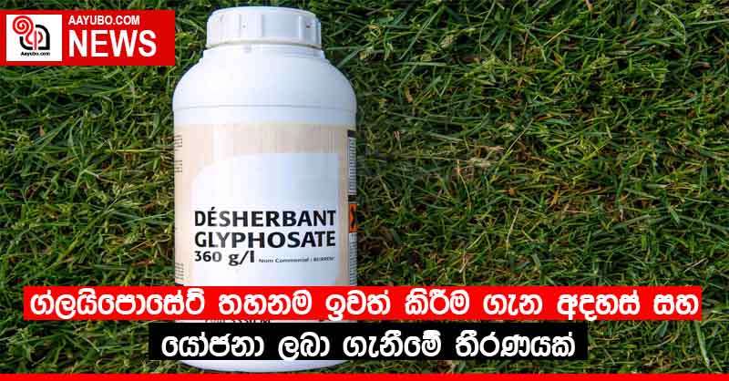 ග්ලයිපොසේට් තහනම ඉවත් කිරීම ගැන අදහස් සහ යෝජනා ලබා ගැනීමේ තීරණයක්