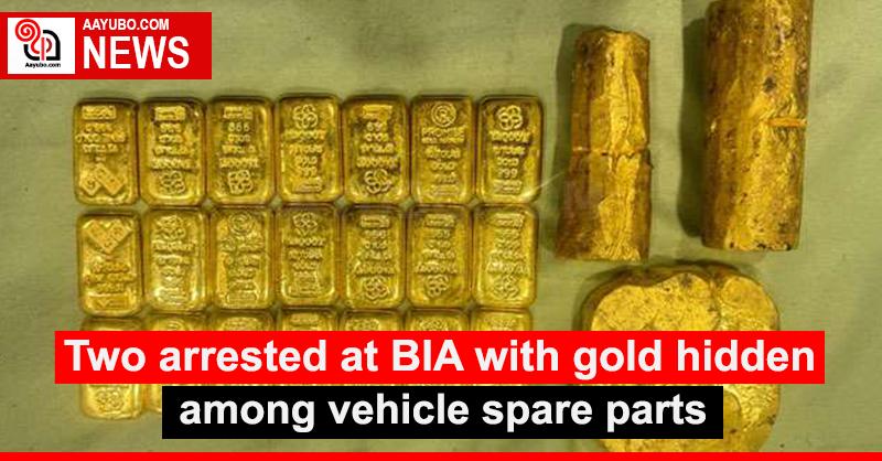 Two arrested at BIA with gold hidden among vehicle spare parts