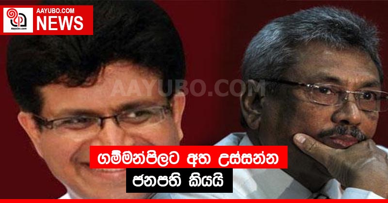 ගම්මන්පිලට අත උස්සන්න ජනපති කියයි