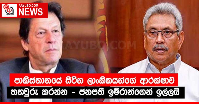 පාකිස්තානයේ සිටින ලාංකිකයන්ගේ ආරක්ෂාව තහවුරු කරන්න - ජනපති ඉම්රාන්ගෙන් ඉල්ලයි