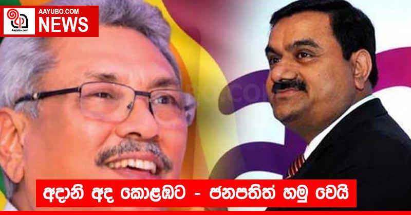 අදානි අද කොළඹට - ජනපතිත් හමු වෙයි