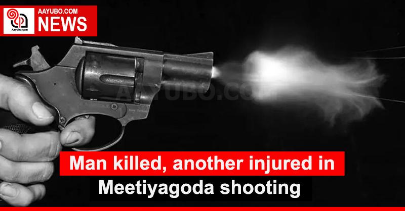 Man killed, another injured in Meetiyagoda shooting