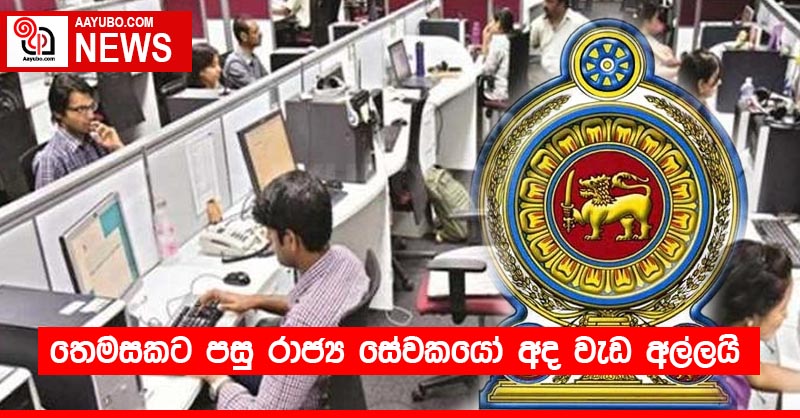 තෙමසකට පසු රාජ්‍ය සේවකයෝ අද වැඩ අල්ලයි