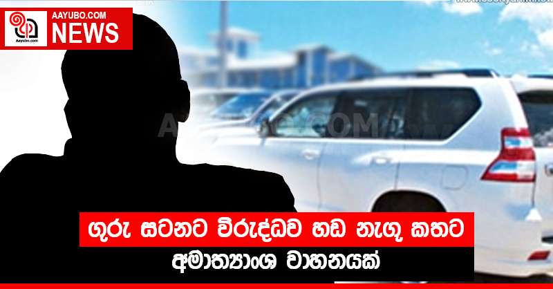 ගුරු සටනට විරුද්ධව හඬ නැගූ කතට අමාත්‍යාංශ වාහනයක්