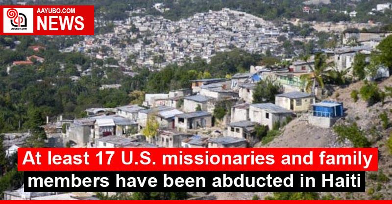 At least 17 U.S. missionaries and family members have been abducted in Haiti