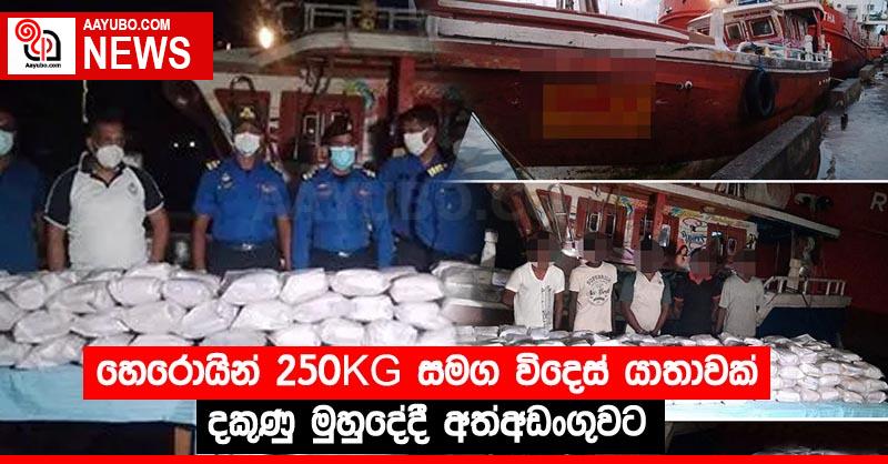 හෙරොයින් 250Kg සමග විදෙස් යාතාවක් දකුණු මුහුදේදී අත්අඩංගුවට