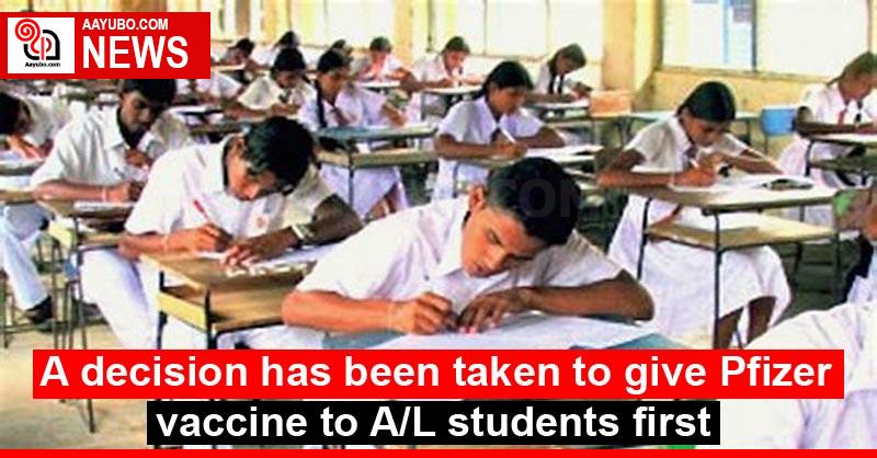 A decision has been taken to give Pfizer vaccine to A / L students first