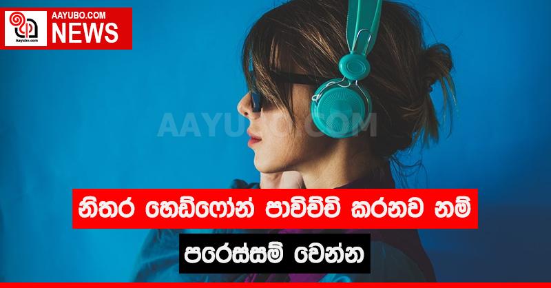 නිතර හෙඩ්ෆෝන් පාවිච්චි කරනව නම් පරෙස්සම් වෙන්න