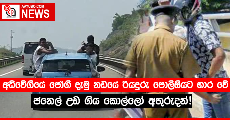 අධිවේගියේ ජෝගි දැමු නඩයේ රියදුරු පොලිසියට භාර වේ - ජනෙල් උඩ ගිය කොල්ලෝ අතුරුදන්!!