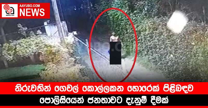 නිරුවතින් ගෙවල් කොල්ලකන හොරෙක් පිළිබඳව පොලිසියෙන් ජනතාවට දැනුම් දීමක්