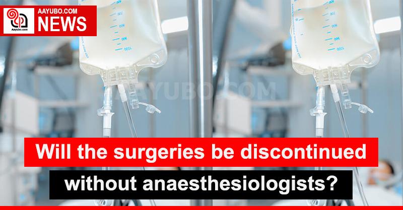 Will the surgeries be discontinued without anaesthesiologists?