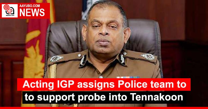 Acting IGP assigns Police team to support probe into Tennakoon