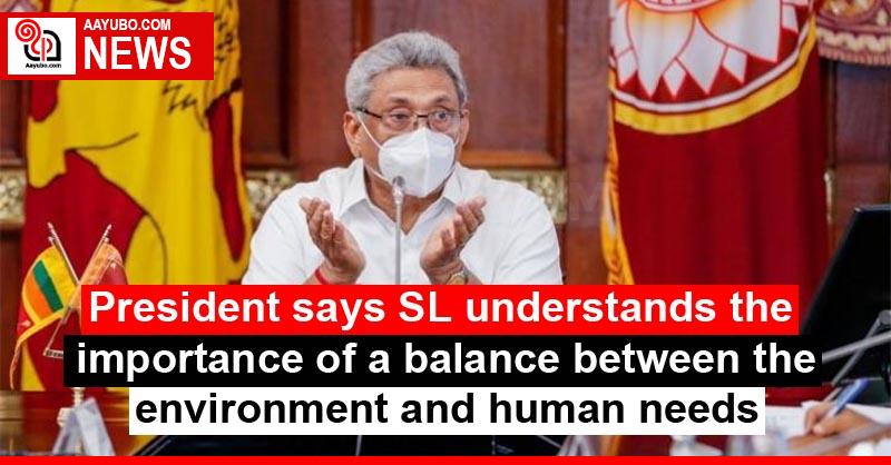 President says SL understands the importance of a balance between the environment and human needs