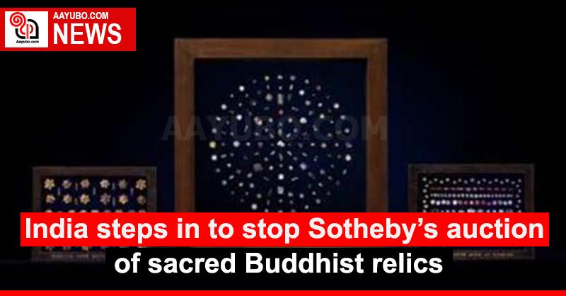 India steps in to stop Sotheby’s auction of sacred Buddhist relics