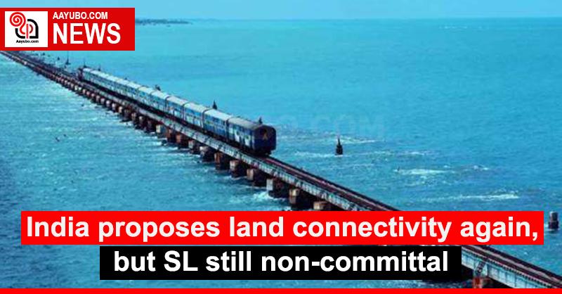 India proposes land connectivity again, but SL still non-committal