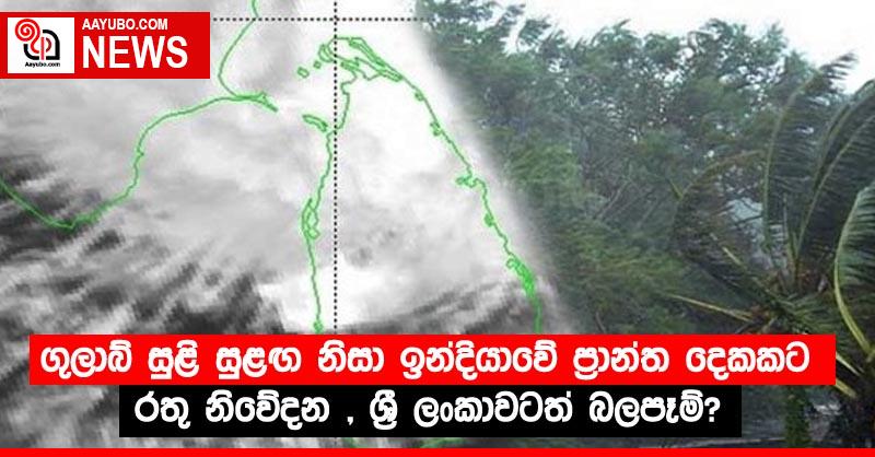 ගුලාබ් සුළි සුළඟ නිසා ඉන්දියාවේ ප්‍රාන්ත දෙකකට රතු නිවේදන,ශ්‍රී ලංකාවටත් බලපෑම්?