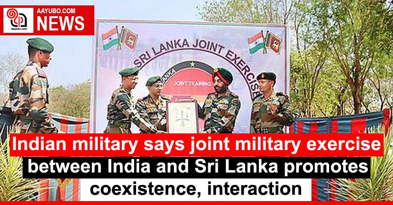 Indian military says joint military exercise between India and Sri Lanka promotes coexistence, interaction