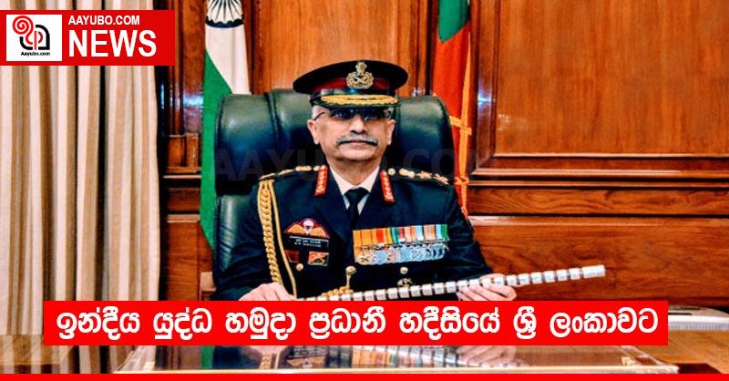ඉන්දීය යුද්ධ හමුදා ප්‍රධානී හදීසියේ ශ්‍රී ලංකාවට