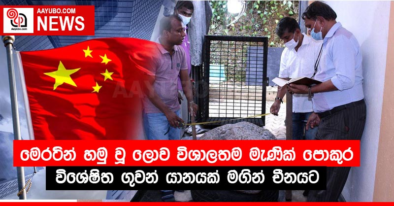 මෙරටින් හමු වූ ලොව විශාලතම මැණික් පොකුර විශේෂිත ගුවන් යානයක් මගින් චීනයට
