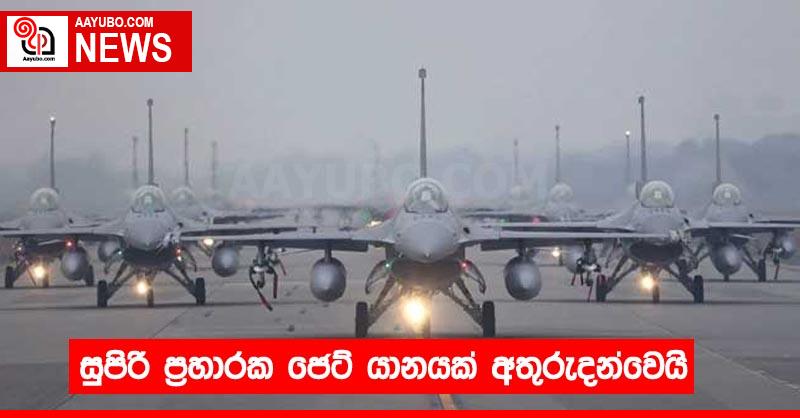 සුපිරි ප්‍රහාරක ජෙට් යානයක් අතුරුදන්වෙයි