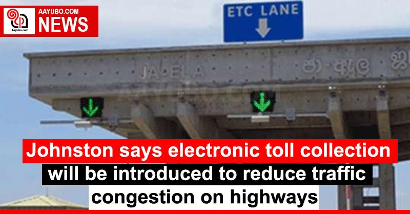Johnston says electronic toll collection will be introduced to reduce traffic congestion on highways
