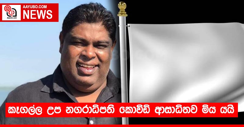කෑගල්ල උප නගරාධිපති කොවිඩි ආසාධිතව මිය යයි