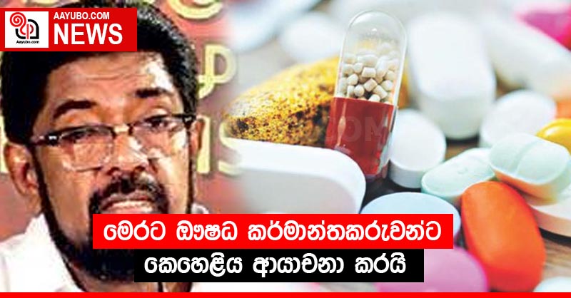 මෙරට ඖෂධ කර්මාන්තකරුවන්ට කෙහෙළිය ආයාචනා කරයි