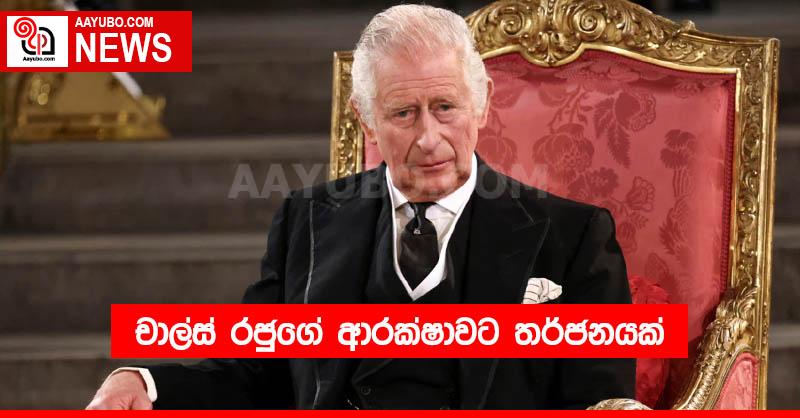 චාල්ස් රජුගේ ආරක්ෂාවට තර්ජනයක්