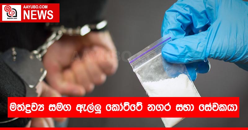 මත්ද්‍රව්‍ය සමඟ ඇල්ලූ කෝට්ටේ නගර සභා සේවකයා