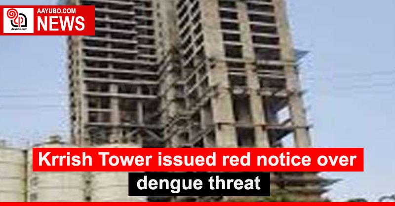 Krrish Tower issued red notice over dengue threat