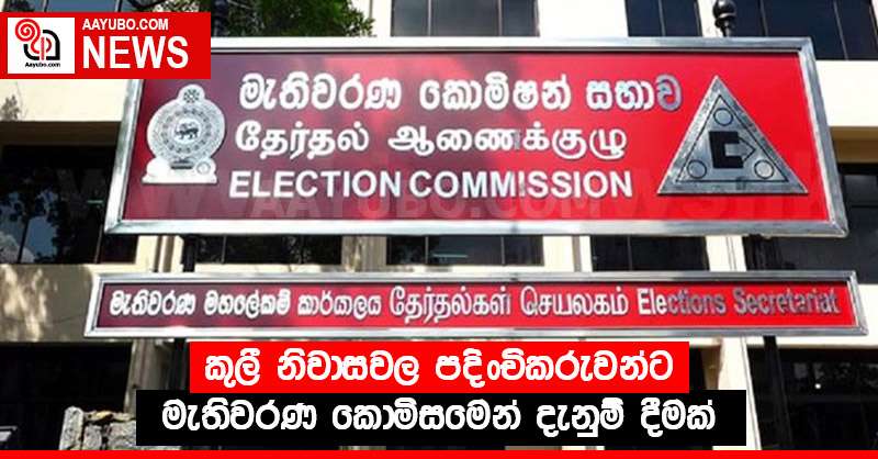 කුලී නිවාසවල පදිංචිකරුවන්ට මැතිවරණ කොමිසමෙන් දැනුම් දීමක්