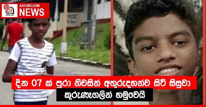 දින 07 ක් පුරා නිවසින් අතුරුදහන්ව සිටි සිසුවා කුරුණෑගලින් හමුවෙයි