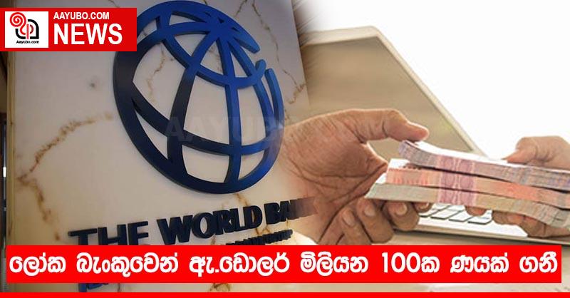 ලෝක බැංකුවෙන් ඇ.ඩොලර් මිලියන 100ක ණයක් ගනී