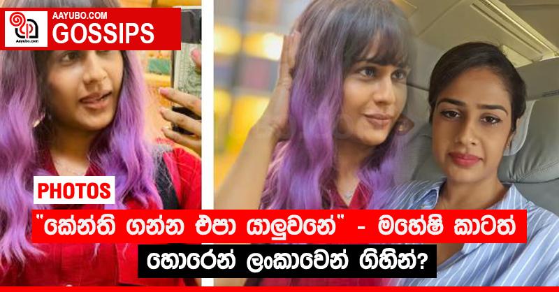 “කේන්ති ගන්න එපා යාලු‍වනේ” - මහේෂි කාටත් හොරෙන් ලංකාවෙන් ගිහින්? (PHOTOS)