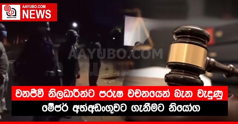 වනජීවී නිලධාරීන්ට පරුෂ වචනයෙන් බැන වැදුණු මේජර් අත්අඩංගුවට ගැනීමට නියෝග