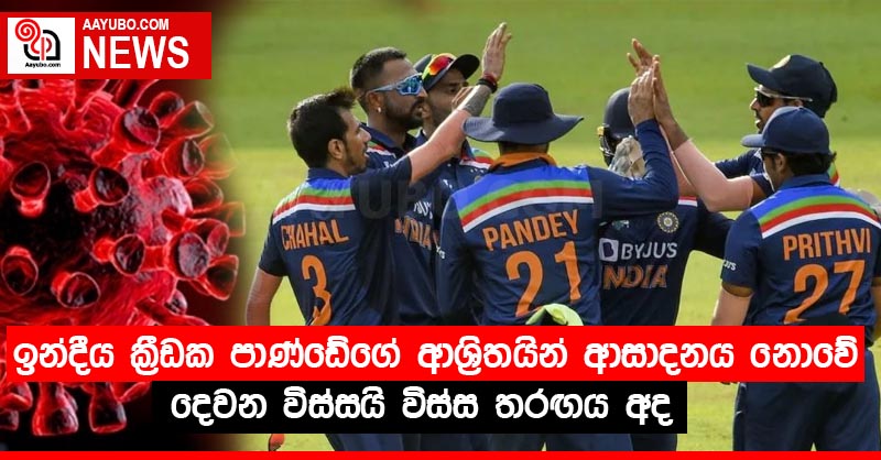 ඉන්දීය ක්‍රීඩක පාණ්ඩේගේ ආශ්‍රිතයින් ආසාදනය නොවේ  දෙවන විස්සයි විස්ස තරඟය අද