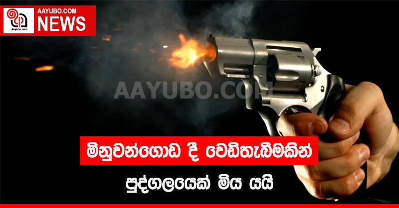 මිනුවන්ගොඩ දී වෙඩිතැබීමකින් පුද්ගලයෙක් මිය යයි
