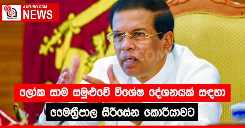 ලෝක සාම සමුළුවේ විශේෂ දේශනයක් සඳහා මෛත්‍රීපාල සිරිසේන කොරියාවට