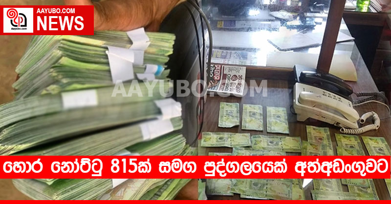 හොර නෝට්ටු 815ක් සමග පුද්ගලයෙක් අත්අඩංගුවට