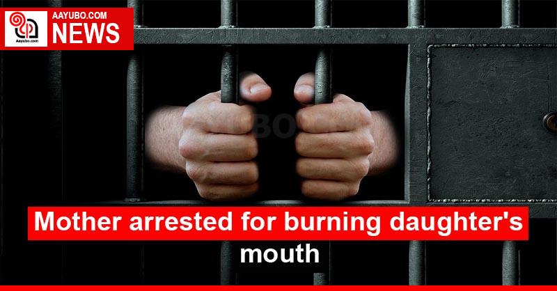 Mother arrested for burning daughter's mouth