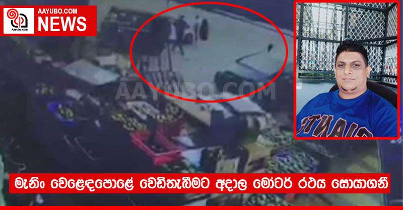 මැනිං වෙළෙඳපොළේ   වෙඩිතැබීමට අදාල මෝටර් රථය සොයාගනී