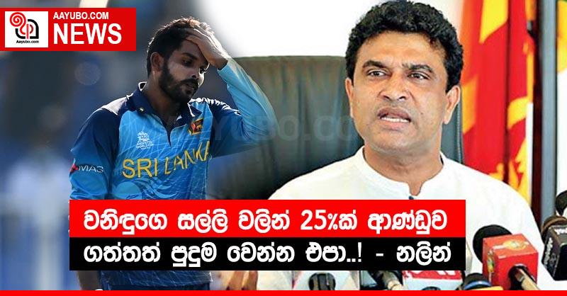 වනිඳුගෙ සල්ලි වලින් 25%ක් ආණ්ඩුව ගත්තත් පුදුම වෙන්න එපා..! – නලින්