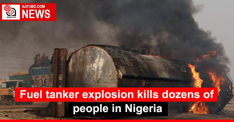 Fuel tanker explosion kills dozens of people in Nigeria