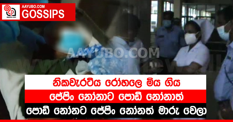 නිකවැරටිය රෝහලෙ මිය ගිය ජේපිං නෝනාට පොඩි නෝනාත් පොඩි නෝනට ජේපිං නෝනත් මාරු වෙලා