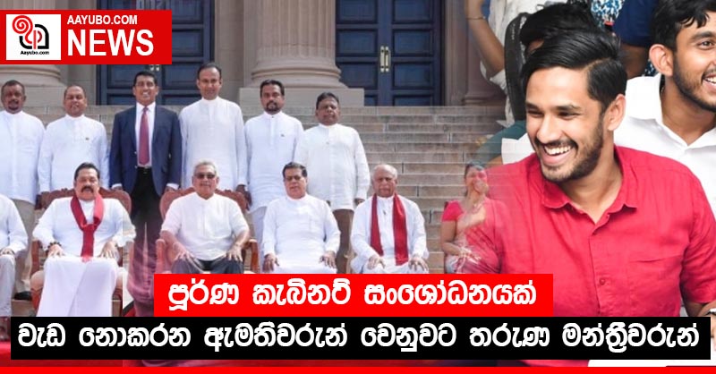පූර්ණ කැබිනට් සංශෝධනයක් - වැඩ නොකරන ඇමතිවරුන් වෙනුවට තරුණ මන්ත්‍රීවරුන්